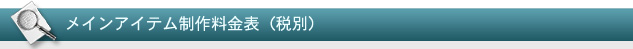 メインアイテム制作料金表（税別）